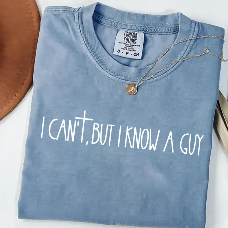I Can't But I Know A Guy T-shirt