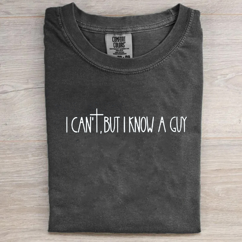 I Can't But I Know A Guy T-shirt