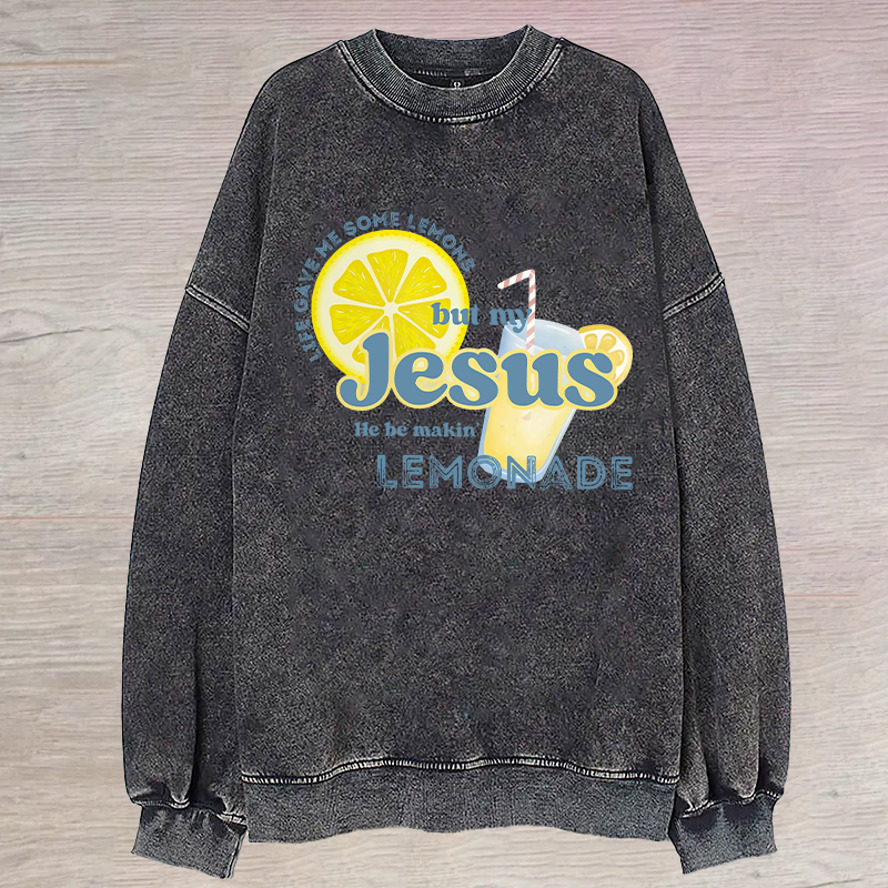 Life gave me some lemons but my Jesus he be makin' lemonade Sweatshirt